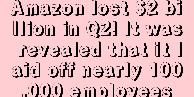 Amazon lost $2 billion in Q2! It was revealed that it laid off nearly 100,000 employees