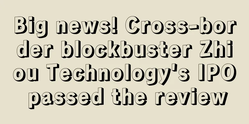 Big news! Cross-border blockbuster Zhiou Technology's IPO passed the review