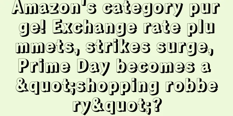 Amazon's category purge! Exchange rate plummets, strikes surge, Prime Day becomes a "shopping robbery"?
