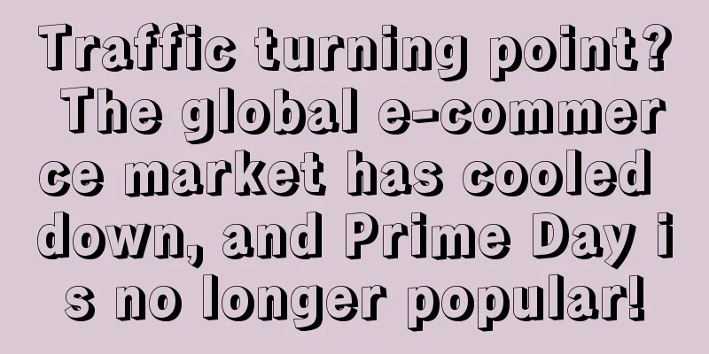 Traffic turning point? The global e-commerce market has cooled down, and Prime Day is no longer popular!