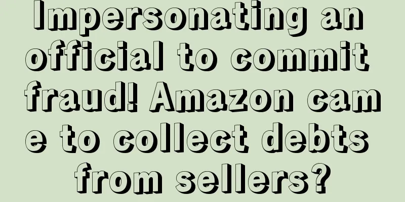 Impersonating an official to commit fraud! Amazon came to collect debts from sellers?
