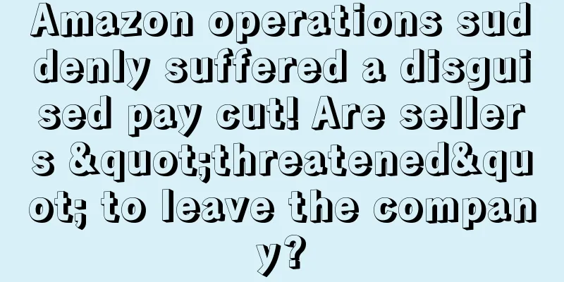 Amazon operations suddenly suffered a disguised pay cut! Are sellers "threatened" to leave the company?