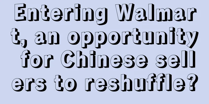 Entering Walmart, an opportunity for Chinese sellers to reshuffle?