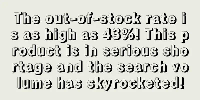 The out-of-stock rate is as high as 43%! This product is in serious shortage and the search volume has skyrocketed!