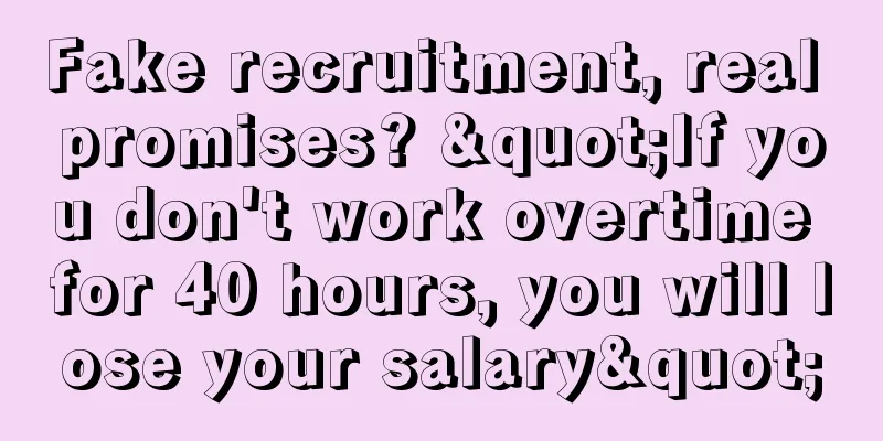 Fake recruitment, real promises? "If you don't work overtime for 40 hours, you will lose your salary"