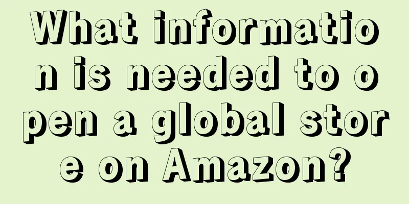 What information is needed to open a global store on Amazon?