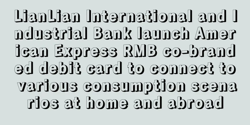 LianLian International and Industrial Bank launch American Express RMB co-branded debit card to connect to various consumption scenarios at home and abroad