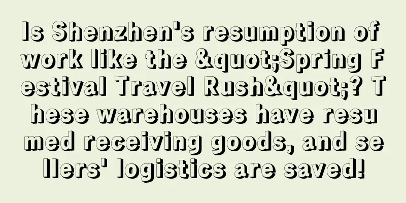 Is Shenzhen's resumption of work like the "Spring Festival Travel Rush"? These warehouses have resumed receiving goods, and sellers' logistics are saved!