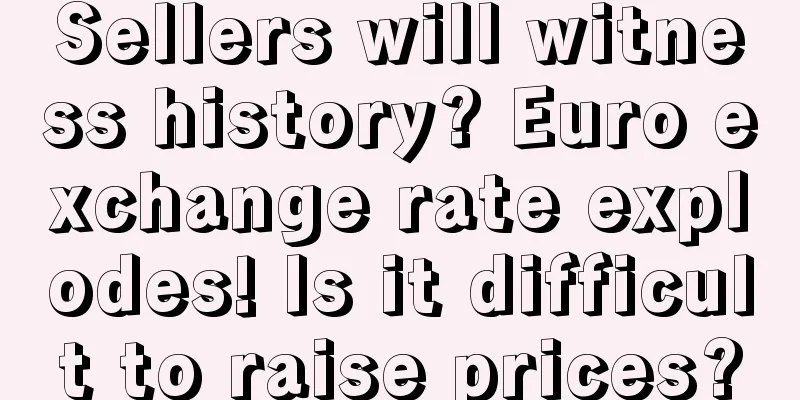 Sellers will witness history? Euro exchange rate explodes! Is it difficult to raise prices?