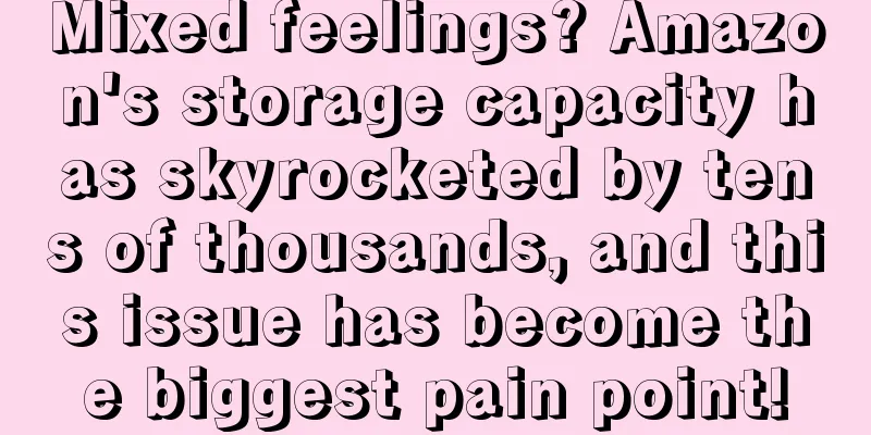 Mixed feelings? Amazon's storage capacity has skyrocketed by tens of thousands, and this issue has become the biggest pain point!