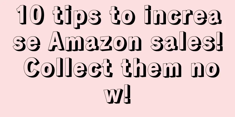 10 tips to increase Amazon sales! Collect them now!