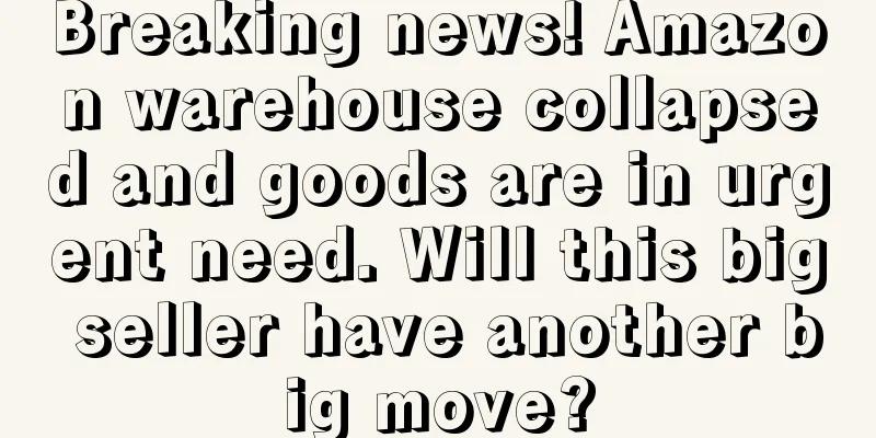 Breaking news! Amazon warehouse collapsed and goods are in urgent need. Will this big seller have another big move?