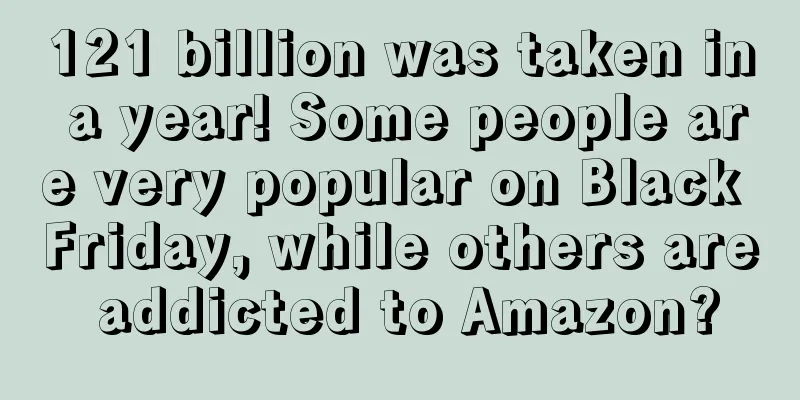 121 billion was taken in a year! Some people are very popular on Black Friday, while others are addicted to Amazon?