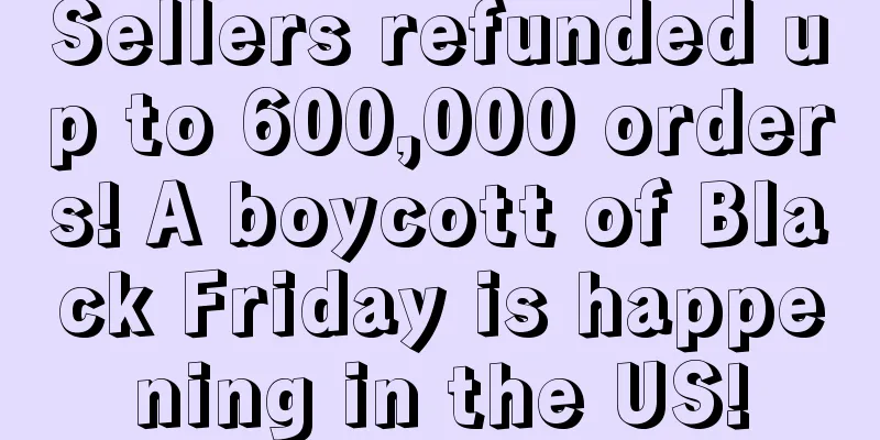 Sellers refunded up to 600,000 orders! A boycott of Black Friday is happening in the US!