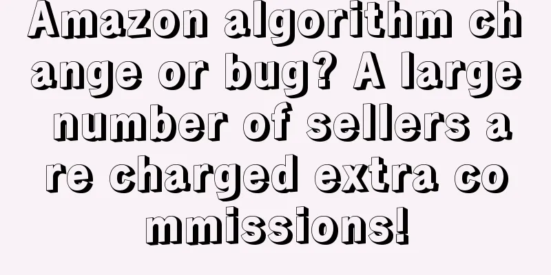 Amazon algorithm change or bug? A large number of sellers are charged extra commissions!