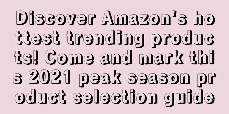 Discover Amazon's hottest trending products! Come and mark this 2021 peak season product selection guide