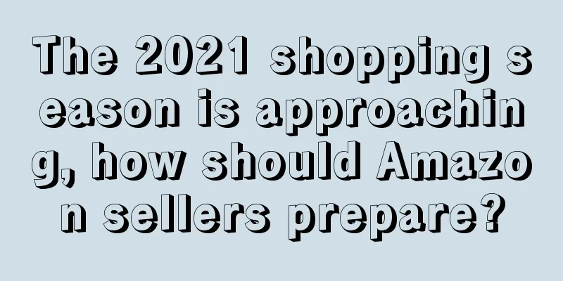The 2021 shopping season is approaching, how should Amazon sellers prepare?