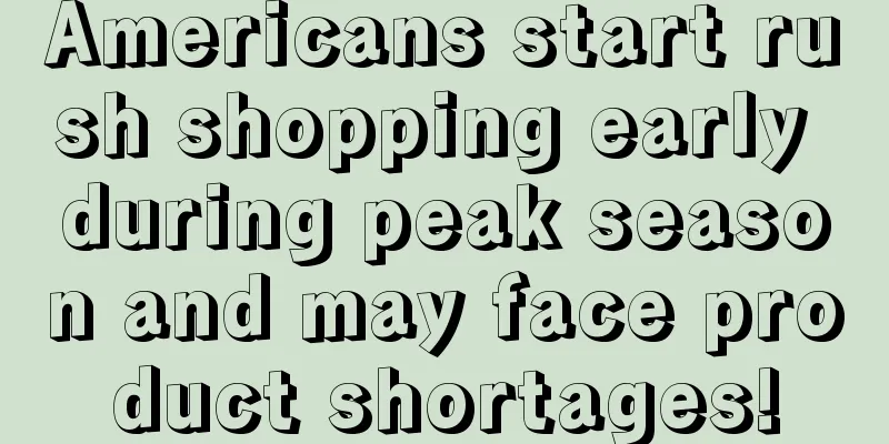 Americans start rush shopping early during peak season and may face product shortages!