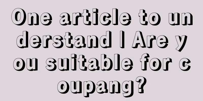 One article to understand | Are you suitable for coupang?
