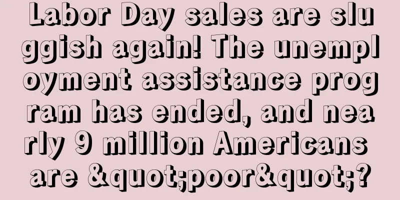 Labor Day sales are sluggish again! The unemployment assistance program has ended, and nearly 9 million Americans are "poor"?