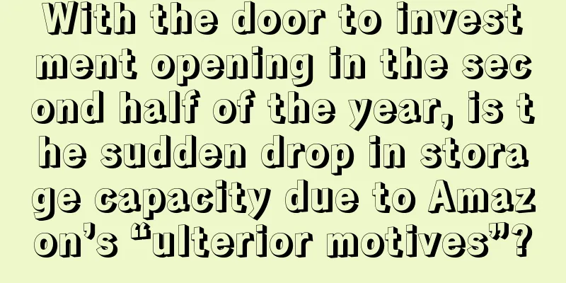 With the door to investment opening in the second half of the year, is the sudden drop in storage capacity due to Amazon’s “ulterior motives”?