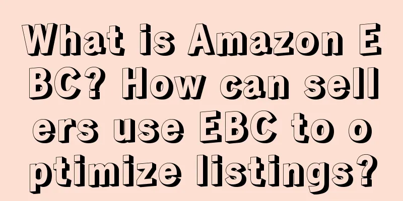 What is Amazon EBC? How can sellers use EBC to optimize listings?