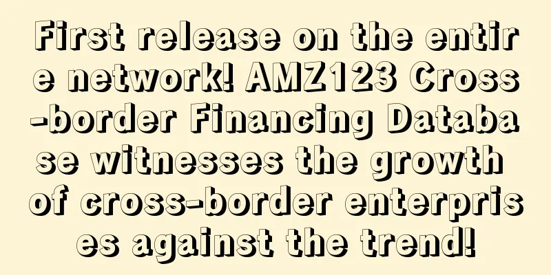 First release on the entire network! AMZ123 Cross-border Financing Database witnesses the growth of cross-border enterprises against the trend!
