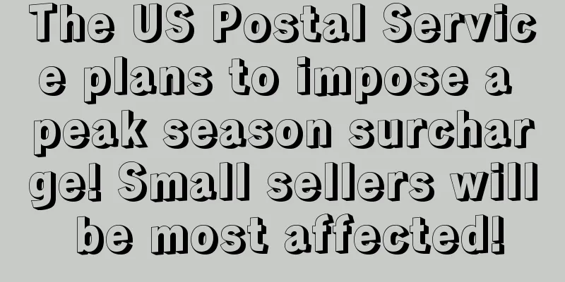 The US Postal Service plans to impose a peak season surcharge! Small sellers will be most affected!