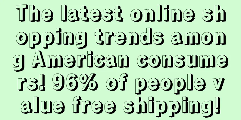 The latest online shopping trends among American consumers! 96% of people value free shipping!