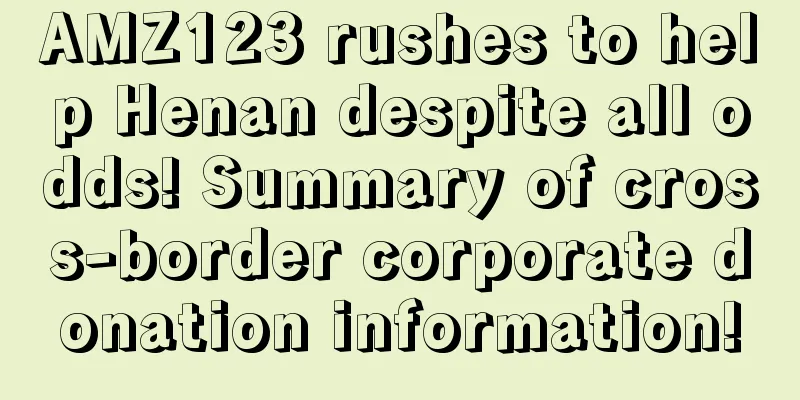 AMZ123 rushes to help Henan despite all odds! Summary of cross-border corporate donation information!