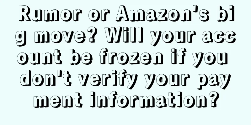 Rumor or Amazon's big move? Will your account be frozen if you don't verify your payment information?