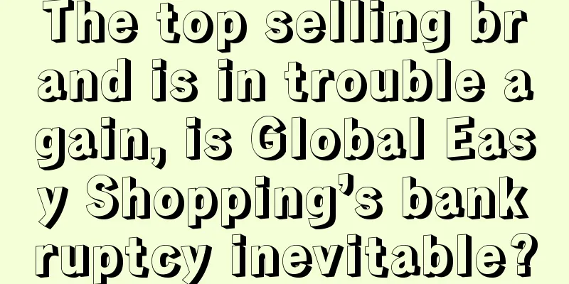 The top selling brand is in trouble again, is Global Easy Shopping’s bankruptcy inevitable?