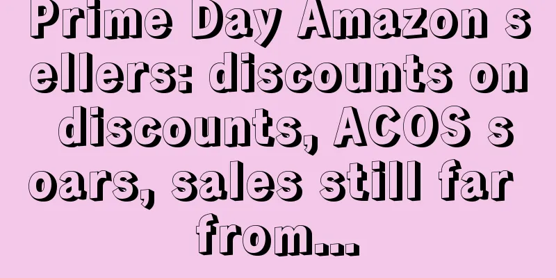 Prime Day Amazon sellers: discounts on discounts, ACOS soars, sales still far from...