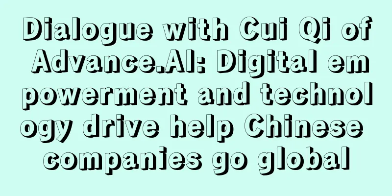 Dialogue with Cui Qi of Advance.AI: Digital empowerment and technology drive help Chinese companies go global