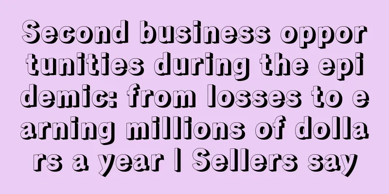 Second business opportunities during the epidemic: from losses to earning millions of dollars a year | Sellers say