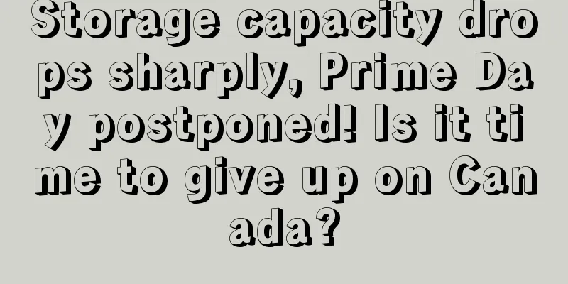 Storage capacity drops sharply, Prime Day postponed! Is it time to give up on Canada?