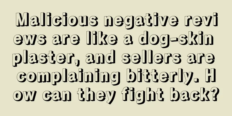 Malicious negative reviews are like a dog-skin plaster, and sellers are complaining bitterly. How can they fight back?