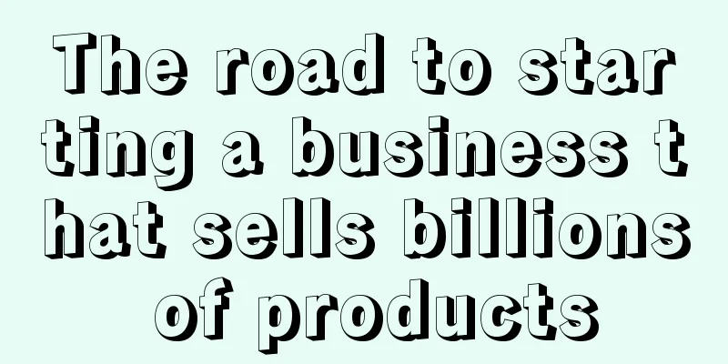 The road to starting a business that sells billions of products