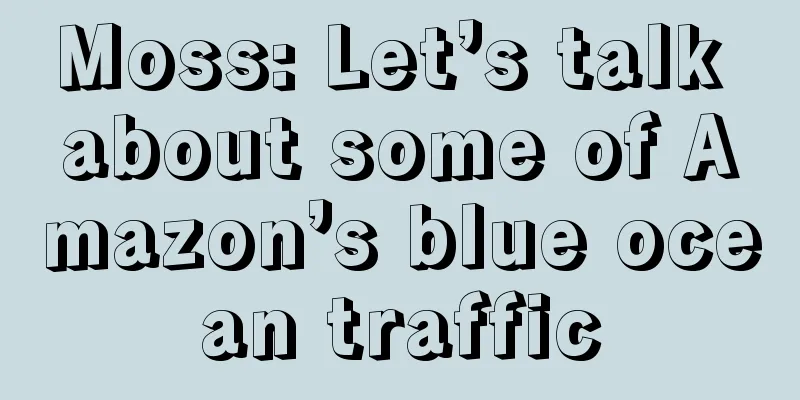 Moss: Let’s talk about some of Amazon’s blue ocean traffic