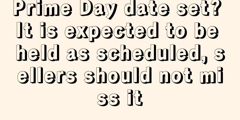 Prime Day date set? It is expected to be held as scheduled, sellers should not miss it