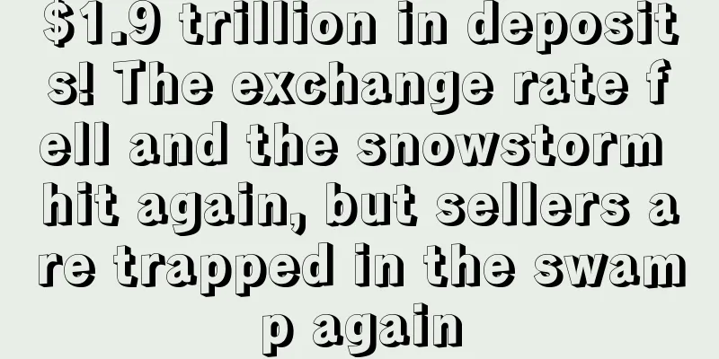 $1.9 trillion in deposits! The exchange rate fell and the snowstorm hit again, but sellers are trapped in the swamp again