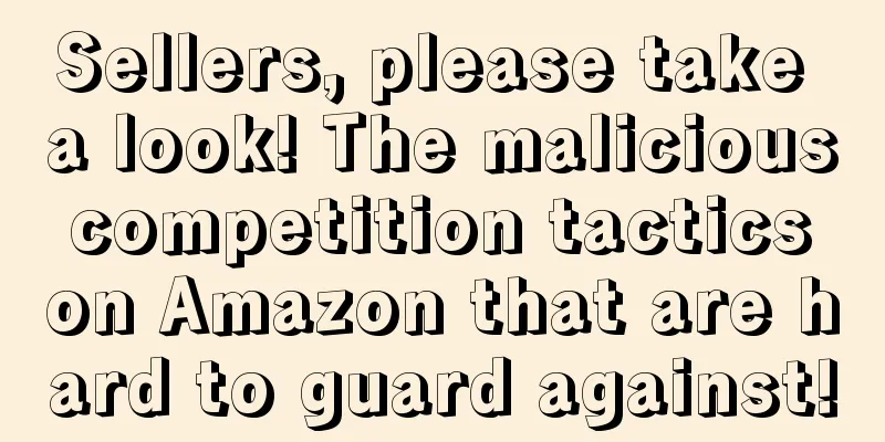 Sellers, please take a look! The malicious competition tactics on Amazon that are hard to guard against!