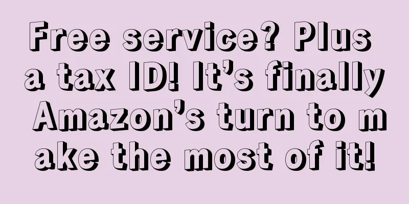 Free service? Plus a tax ID! It’s finally Amazon’s turn to make the most of it!