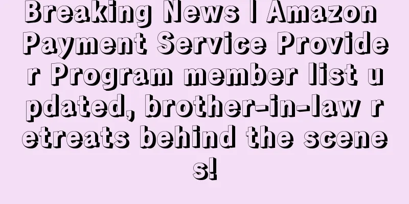 Breaking News | Amazon Payment Service Provider Program member list updated, brother-in-law retreats behind the scenes!