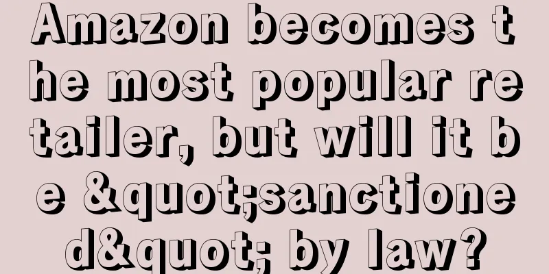 Amazon becomes the most popular retailer, but will it be "sanctioned" by law?