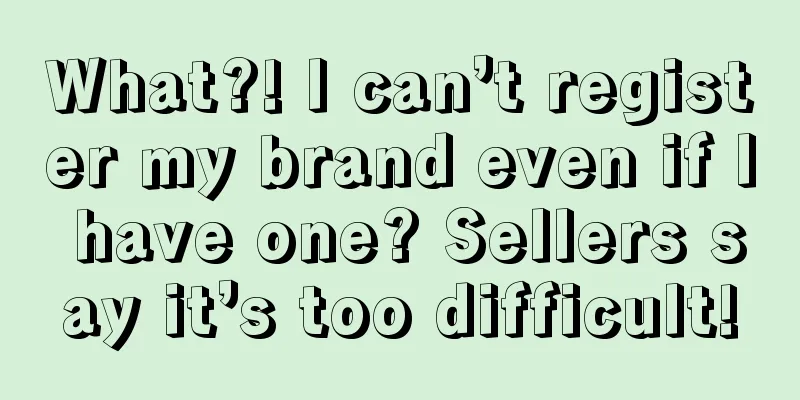 What?! I can’t register my brand even if I have one? Sellers say it’s too difficult!