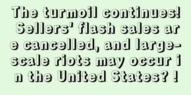 The turmoil continues! Sellers' flash sales are cancelled, and large-scale riots may occur in the United States? !
