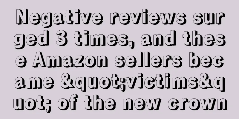 Negative reviews surged 3 times, and these Amazon sellers became "victims" of the new crown