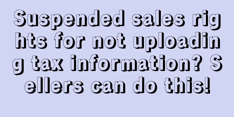Suspended sales rights for not uploading tax information? Sellers can do this!