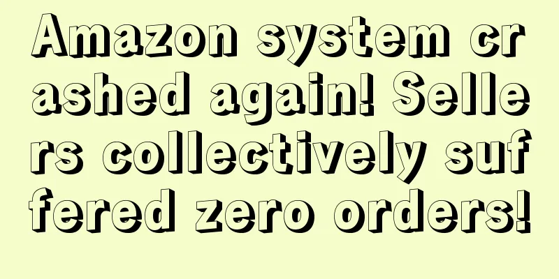 Amazon system crashed again! Sellers collectively suffered zero orders!